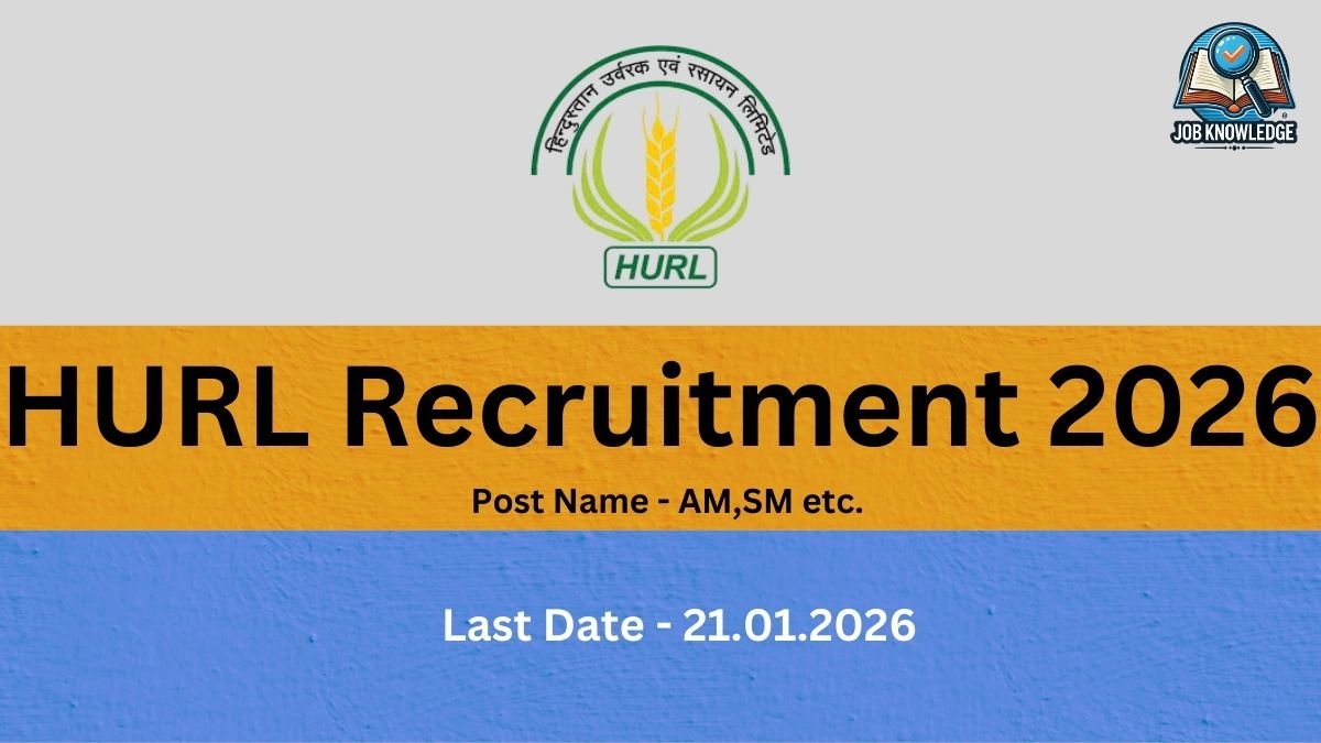 HURL Recruitment 2026.jpg This recruitment notice is from HURL (Hindustan Urvarak & Rasayan Limited) for the year 2026. The featured positions are for AM, SM etc. (Assistant Manager, Senior Manager, etc.). The last date for interested candidates to apply is 21.01.2026. The image features the official HURL logo at the top center and the Job Knowledge branding in the upper right corner.