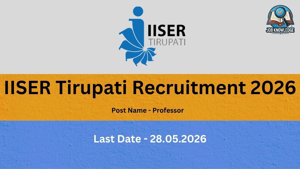 The image is a recruitment notification graphic for the Indian Institute of Science Education and Research (IISER) Tirupati, organized into three distinct horizontal colored sections. The top light gray section features the official IISER Tirupati logo in the center and a "Job Knowledge" logo in the upper right corner. The middle orange section displays the primary heading "IISER Tirupati Recruitment 2026" in large, bold black text, with the subtext "Post Name - Professor" located directly below it. The bottom blue section provides the application deadline, stating "Last Date - 28.05.2026" in white font.